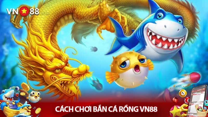 Cách chơi Bắn cá rồng VN88