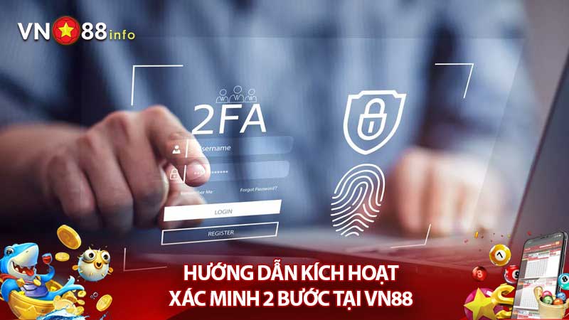 Hướng dẫn kích hoạt Xác Minh Hai Bước (2FA) tại VN88