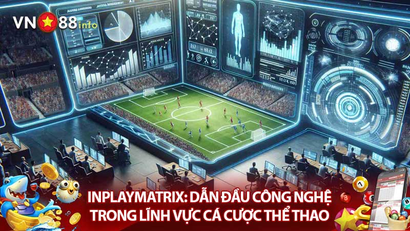 InplayMatrix: Dẫn đầu công nghệ trong lĩnh vực cá cược thể thao