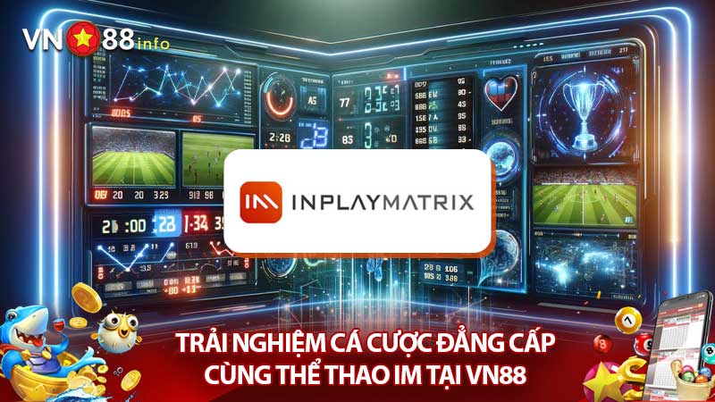 Trải nghiệm cá cược đẳng cấp cùng Thể Thao IM tại VN88